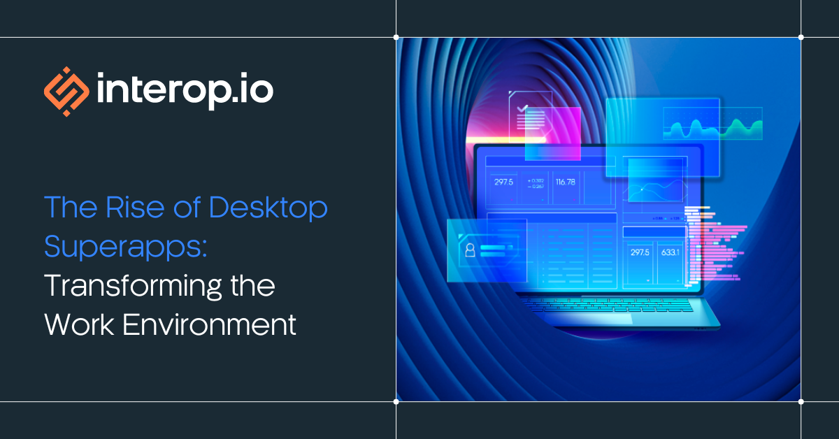 The Rise of Desktop Superapps - interop.io